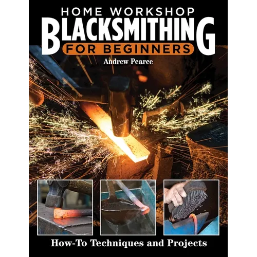 Home Workshop Blacksmithing for Beginners: How-To Techniques and Projects - Paperback