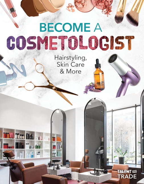 Talent to Trade Become a Cosmetologist: Hairstyling, Skin Care & More: