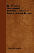 The Practical Management of Fisheries - A Book for Proprietors and Kee
