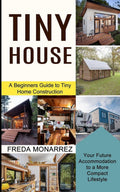 Tiny House Living: A Beginners Guide to Tiny Home Construction (Your F