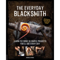 The Everyday Blacksmith: Learn to Forge 55 Simple Projects You'll Use Every Day, with Multiple Variations for Styles and Finishes - Paperback