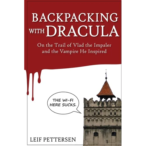 Backpacking with Dracula: On the Trail of Vlad "the Impaler" Dracula and the Vampire He Inspired - Paperback