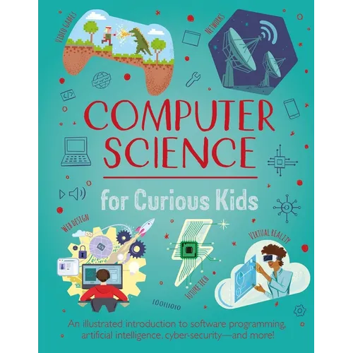 Computer Science for Curious Kids: An Illustrated Introduction to Software Programming, Artificial Intelligence, Cyber-Security--And More! - Hardcover