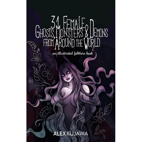 31 Female Ghosts, Monsters, and Demons from Around the World: An Illustrated Folklore Book - Paperback