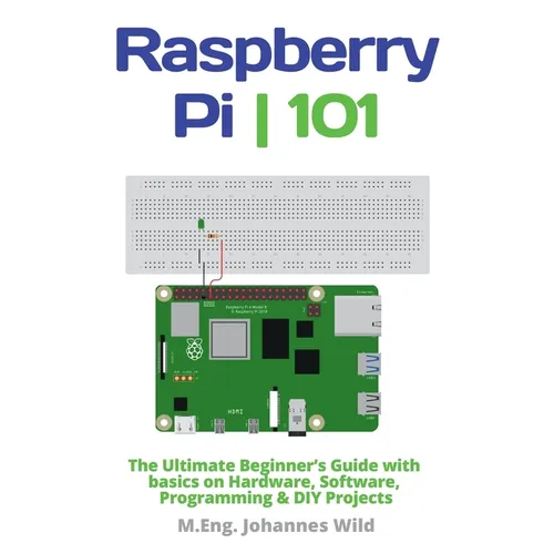 Raspberry Pi 101: The Ultimate Beginner's Guide with Basics on Hardware, Software, Programming & DIY Projects - Paperback