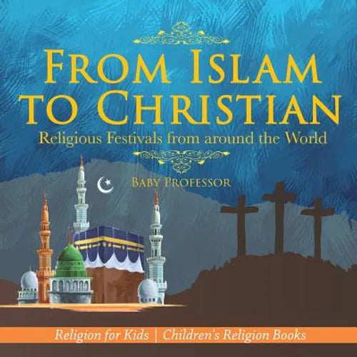 From Islam to Christian - Religious Festivals from around the World - Religion for Kids Children's Religion Books - Paperback