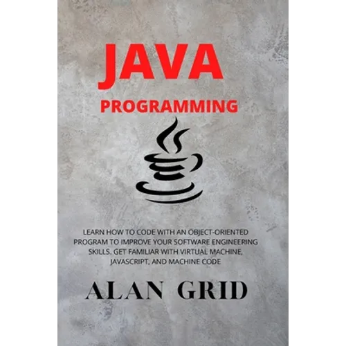 Java Programmming: Learn How to Code with an Object-Oriented Program to Improve Your Software Engineering Skills. Get Familiar with Virtual Machine, J - Paperback