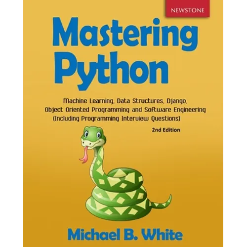 Mastering Python: Machine Learning, Data Structures, Django, Object Oriented Programming and Software Engineering (Including Programming Interview Que - Paperback