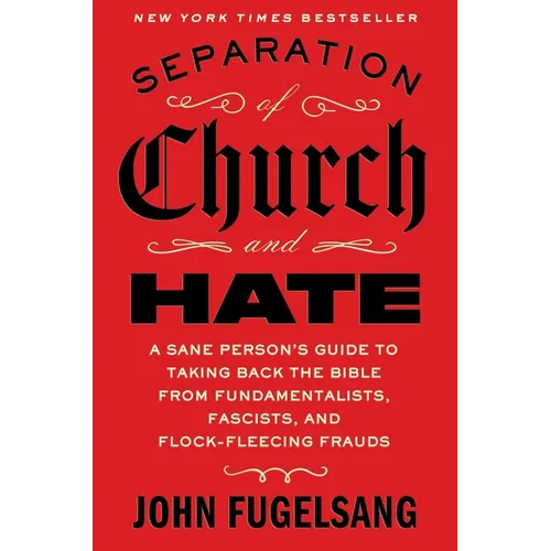 Separation of Church and Hate: A Sane Person's Guide to Taking Back the Bible from Fundamentalists, Fascists, and Flock-Fleecing Frauds - Hardcover